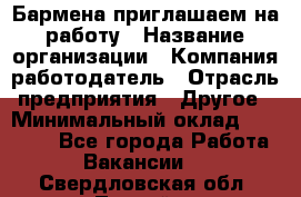 Бармена приглашаем на работу › Название организации ­ Компания-работодатель › Отрасль предприятия ­ Другое › Минимальный оклад ­ 15 000 - Все города Работа » Вакансии   . Свердловская обл.,Лесной г.